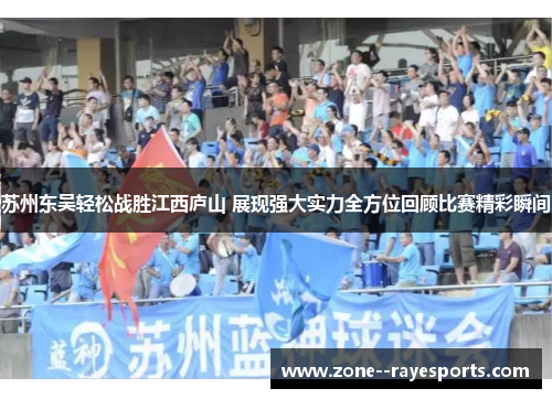 苏州东吴轻松战胜江西庐山 展现强大实力全方位回顾比赛精彩瞬间