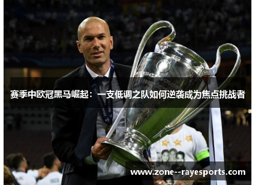 赛季中欧冠黑马崛起：一支低调之队如何逆袭成为焦点挑战者