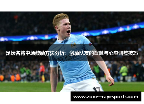 足坛名将中场鼓励方法分析：激励队友的智慧与心态调整技巧