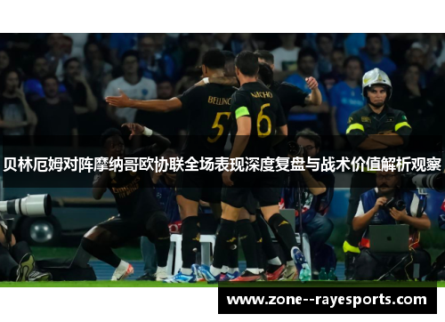 贝林厄姆对阵摩纳哥欧协联全场表现深度复盘与战术价值解析观察
