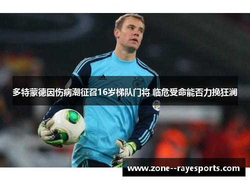 多特蒙德因伤病潮征召16岁梯队门将 临危受命能否力挽狂澜